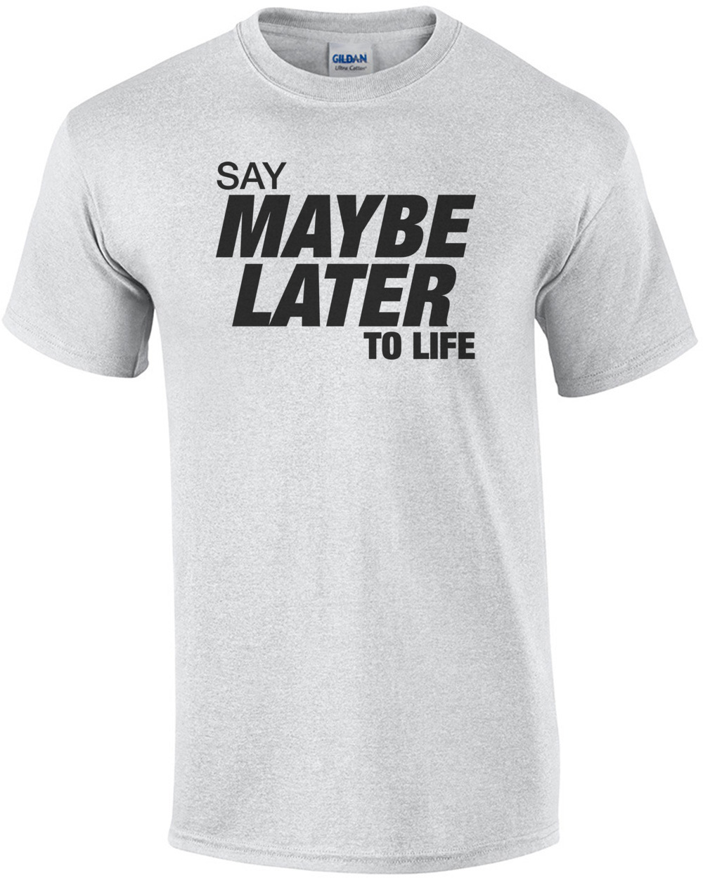 Say Maybe Later To Life Shirt