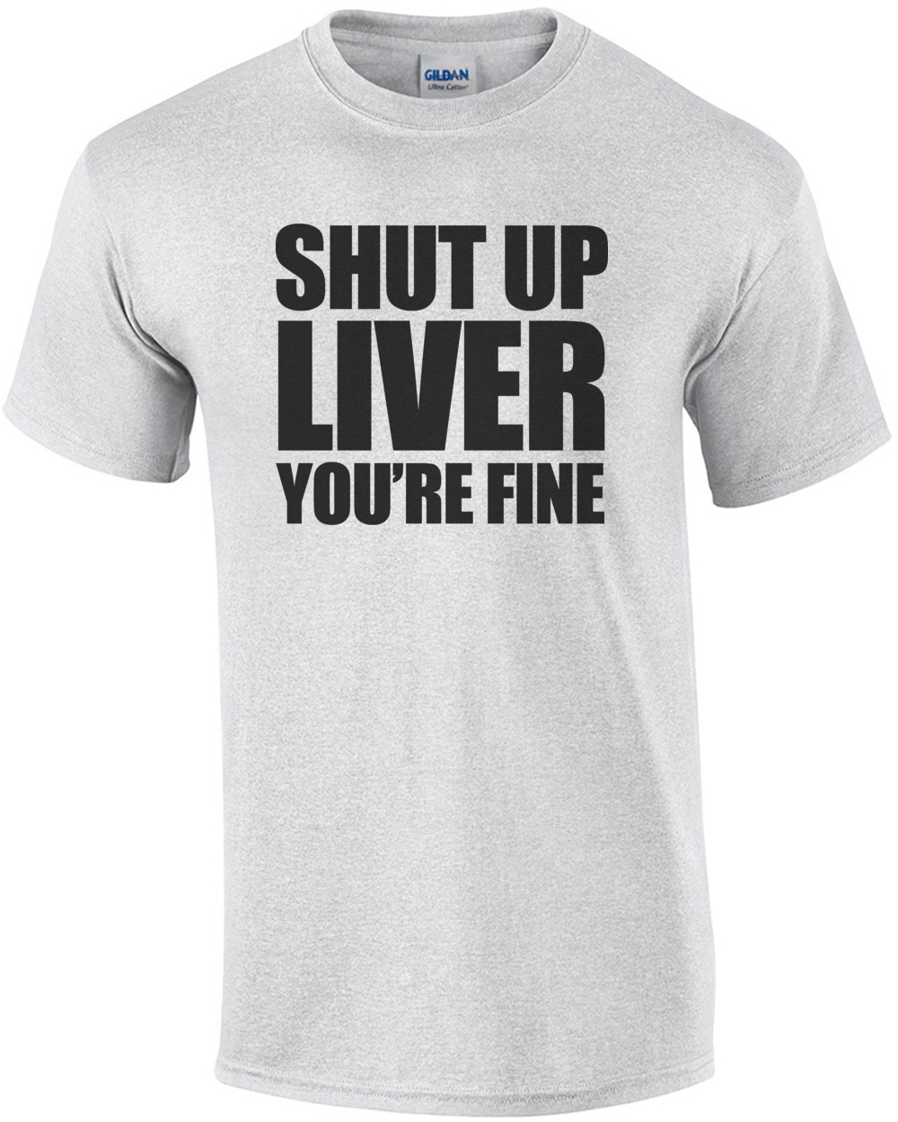 Shut up liver you're fine. Drinking T-shirt