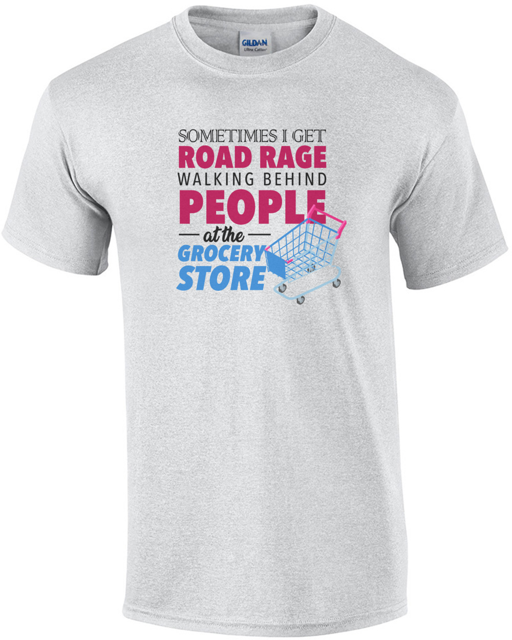 Sometimes I get road rage walking behind people at the grocery store - funny t-shirt