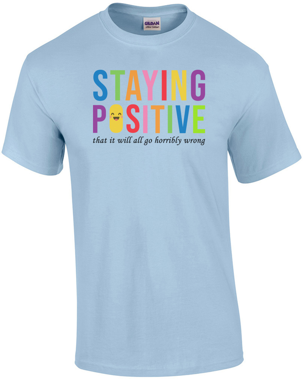 Staying Positive that it will all go horrible wrong - sarcastic t-shirt