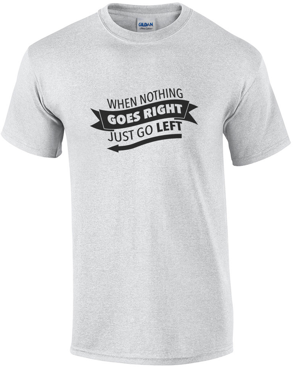 When nothing goes right - just go left - funny t-shirt