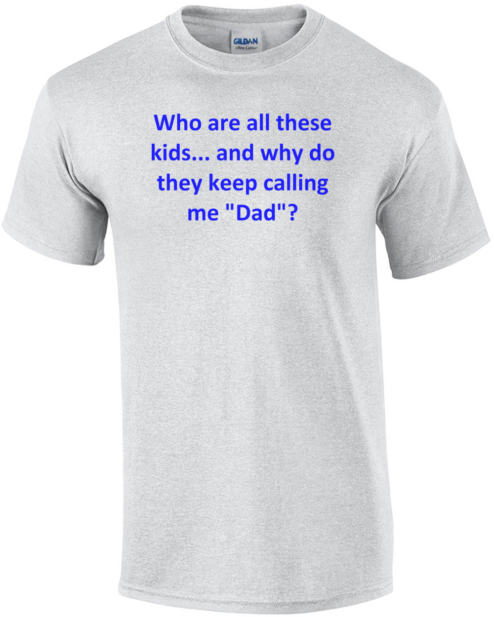 Who are all these kids... and why do they keep calling me "Dad"? Shirt