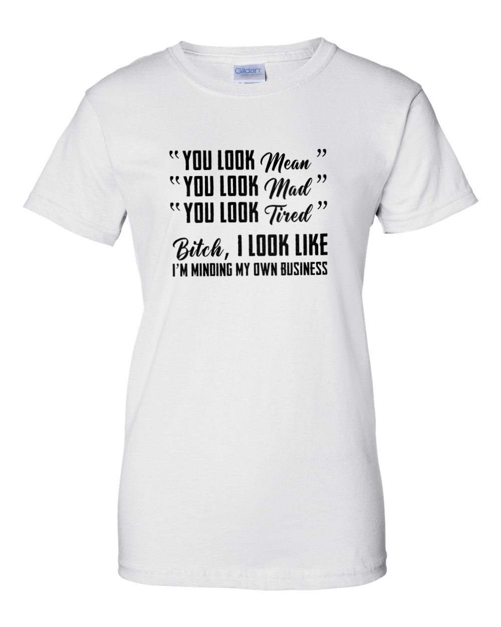 You look mean. You look mad. You look tired - ladies t-shirt