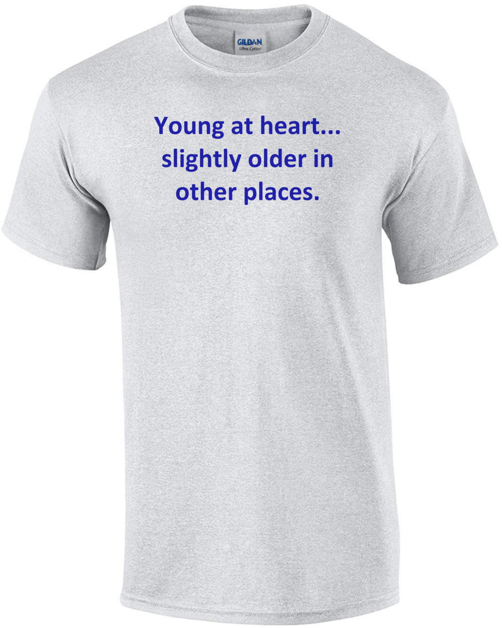 Young at heart... slightly older in other places. Shirt