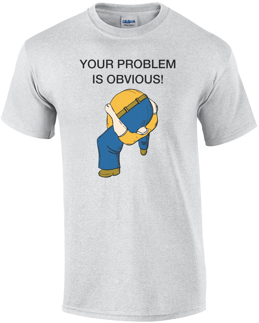 Your Problem is Obvious Shirt - Head Up Ass T-Shirt