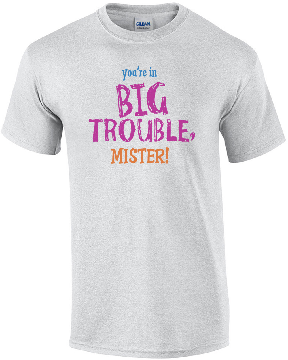 You're In Big Trouble Mister! T-shirt